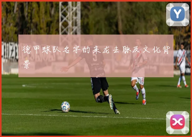 德甲球队名字的来龙去脉及文化背景