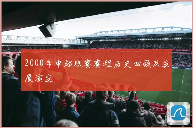2000年中超联赛赛程历史回顾及发展演变