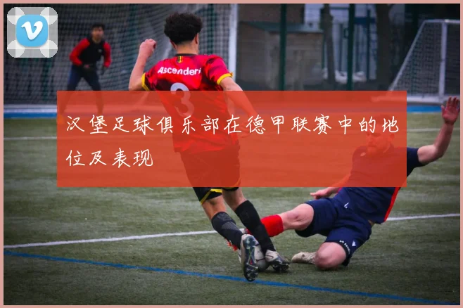 汉堡足球俱乐部在德甲联赛中的地位及表现