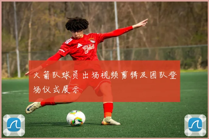 火箭队球员出场视频剪辑及团队登场仪式展示